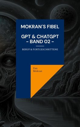 Mokran´s Fibel - GPT & ChatGPT - Band 02 -