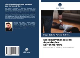 Die biopsychosozialen Aspekte des Serienmörders