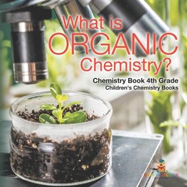 What is Organic Chemistry? Chemistry Book 4th Grade | Children's Chemistry Books