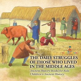 The Daily Struggles of Those Who Lived in the Middle Ages - Ancient History Books for Kids | Children's Ancient History