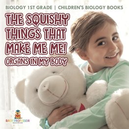 The Squishy Things That Make Me Me! Organs in My Body - Biology 1st Grade | Children's Biology Books