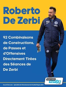 Roberto De Zerbi - 92 Combinaisons de Constructions, de Passes et d'Offensives Directement Tirées des Séances de De Zerbi