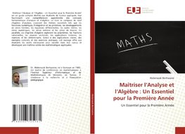 Maîtriser l¿Analyse et l¿Algèbre : Un Essentiel pour la Première Année