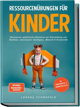 Ressourcenübungen für Kinder: Ressourcen spielerisch aktivieren zur Entwicklung von Resilienz, emotionaler Intelligenz, Motorik & Kreativität - im Kindergarten- & Grundschulalter