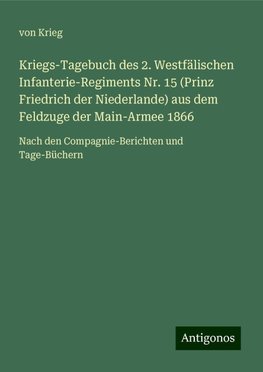 Kriegs-Tagebuch des 2. Westfälischen Infanterie-Regiments Nr. 15 (Prinz Friedrich der Niederlande) aus dem Feldzuge der Main-Armee 1866