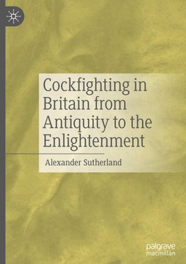 Cockfighting in Britain from Antiquity to the Enlightenment