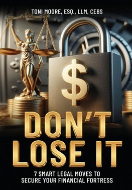 DON'T LOSE IT  7 Smart Legal Moves to   Secure Your Financial Fortress