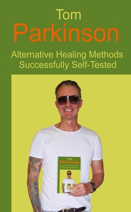 Tom Parkinson - Alternative Healing Methods Successfully Self-Tested