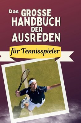 Das große Handbuch der Ausreden für Tennisspieler