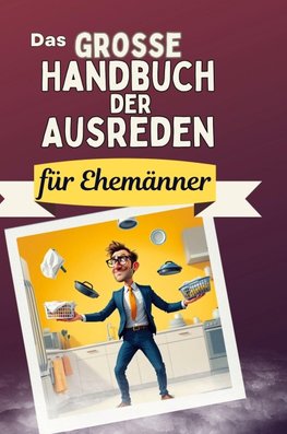 Das große Handbuch der Ausreden für Ehemänner