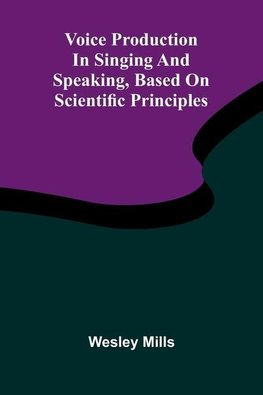 Voice production in singing and speaking, based on scientific principles