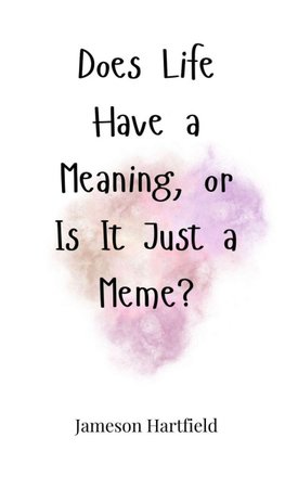 Does Life Have a Meaning, or Is It Just a Meme?