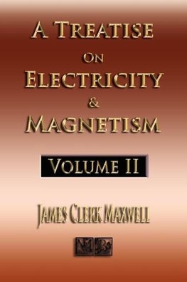 A Treatise On Electricity And Magnetism - Volume Two - Illustrated