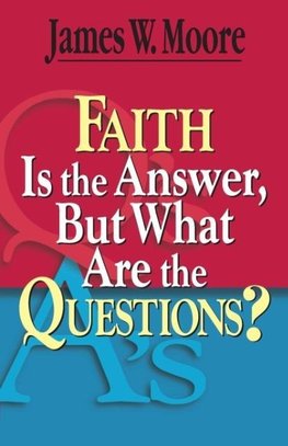 Faith Is the Answer, But What Are the Questions?