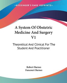 A System Of Obstetric Medicine And Surgery V1