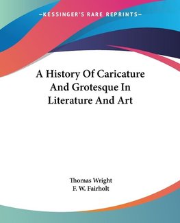 A History Of Caricature And Grotesque In Literature And Art