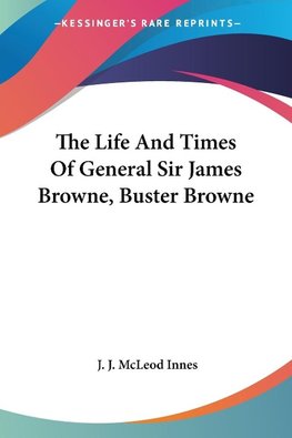 The Life And Times Of General Sir James Browne, Buster Browne