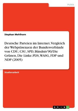 Deutsche Parteien im Internet. Vergleich der Webpräsenzen der Bundesverbände von CDU, CSU, SPD, Bündnis'90/Die Grünen, Die Linke.PDS, WASG, FDP und NDP (2005)