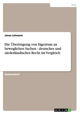 Die Übertragung von Eigentum an beweglichen Sachen. Deutsches und niederländisches Recht im Vergleich