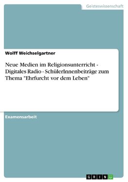 Neue Medien im Religionsunterricht - Digitales Radio - SchülerInnenbeiträge zum Thema "Ehrfurcht vor dem Leben"