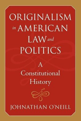 O&#8242;neill, J: Originalism in American Law and Politics -