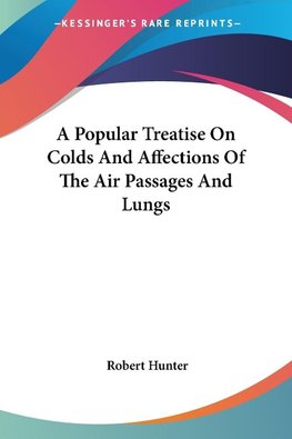 A Popular Treatise On Colds And Affections Of The Air Passages And Lungs