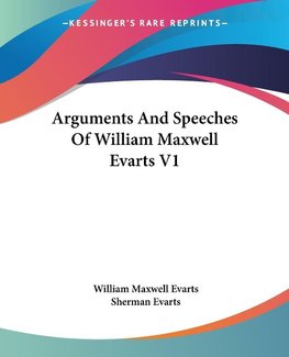 Arguments And Speeches Of William Maxwell Evarts V1