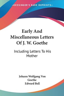 Early And Miscellaneous Letters Of J. W. Goethe