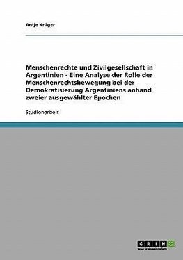 Menschenrechte und Zivilgesellschaft in Argentinien  - Eine Analyse der Rolle der Menschenrechtsbewegung bei der Demokratisierung Argentiniens anhand zweier ausgewählter Epochen