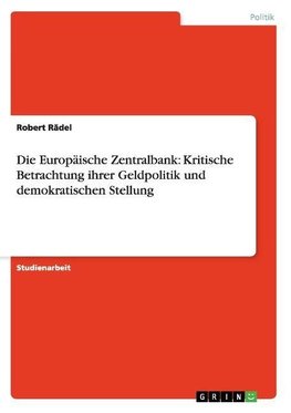 Die Europäische Zentralbank: Kritische Betrachtung ihrer Geldpolitik und demokratischen Stellung