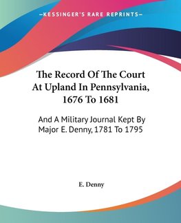 The Record Of The Court At Upland In Pennsylvania, 1676 To 1681