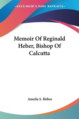 Memoir Of Reginald Heber, Bishop Of Calcutta