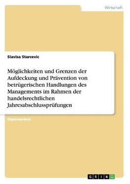 Möglichkeiten und Grenzen der Aufdeckung und Prävention von betrügerischen Handlungen des Managements im Rahmen der handelsrechtlichen Jahresabschlussprüfungen