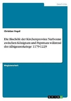 Die Bischöfe der Kirchenprovinz Narbonne zwischen Königtum und Papsttum während der Albigenserkriege 1179-1229