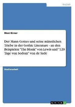 Der Mann Gottes und seine männlichen Triebe in der Gothic Literature - an den Beispielen "The Monk" von Lewis und "120 Tage von Sodom" von de Sade