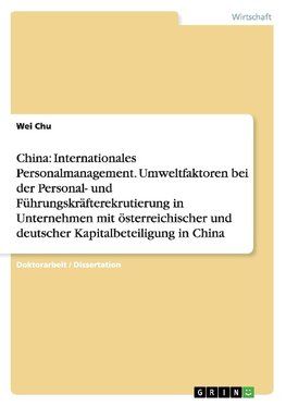 China: Internationales Personalmanagement. Umweltfaktoren bei der Personal- und Führungskräfterekrutierung in Unternehmen mit österreichischer und deutscher Kapitalbeteiligung in China