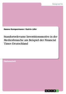 Standortrelevante Investitionsmotive in der Medienbranche am Beispiel der Financial Times Deutschland