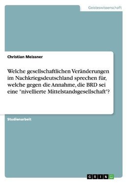 Welche gesellschaftlichen Veränderungen im Nachkriegsdeutschland sprechen für, welche gegen die Annahme, die BRD sei eine "nivellierte Mittelstandsgesellschaft"?