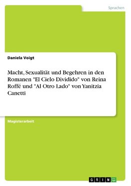 Macht, Sexualität und Begehren in den Romanen  "El Cielo Dividido"  von Reina Roffé und  "Al Otro Lado"  von Yanitzia Canetti