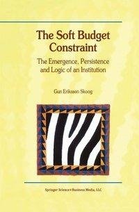 The Soft Budget Constraint - The Emergence, Persistence and Logic of an Institution