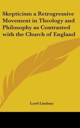 Skepticism a Retrogressive Movement in Theology and Philosophy as Contrasted with the Church of England