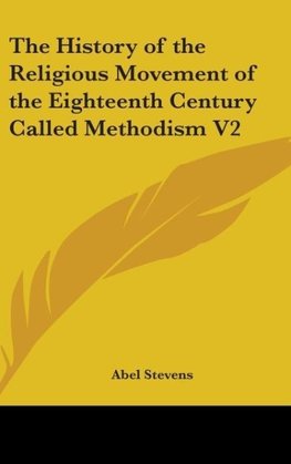 The History of the Religious Movement of the Eighteenth Century Called Methodism V2