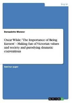 Oscar Wilde: 'The Importance of Being Earnest' - Making fun of Victorian values and society and parodying dramatic conventions