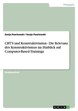 CBT'S und Konstruktivismus - Die Relevanz des Konstruktivismus im Hinblick auf Computer-Based-Trainings