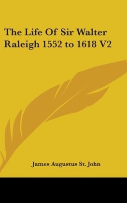 The Life Of Sir Walter Raleigh 1552 to 1618 V2