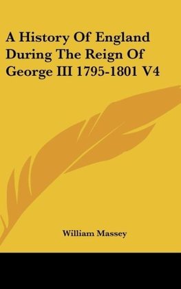 A History Of England During The Reign Of George III 1795-1801 V4