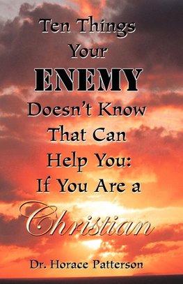 TEN THINGS YOUR ENEMY DOESN'T KNOW THAT CAN HELP YOU