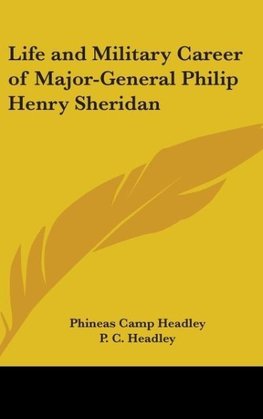 Life And Military Career Of Major-General Philip Henry Sheridan