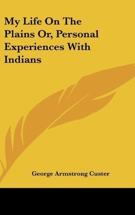 My Life On The Plains Or, Personal Experiences With Indians