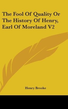 The Fool Of Quality Or The History Of Henry, Earl Of Moreland V2